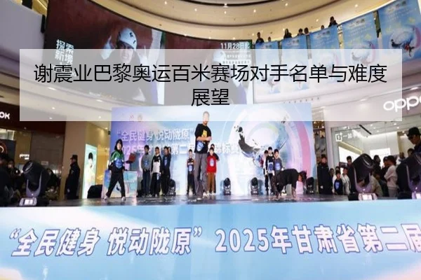 谢震业巴黎奥运百米赛场对手名单与难度展望